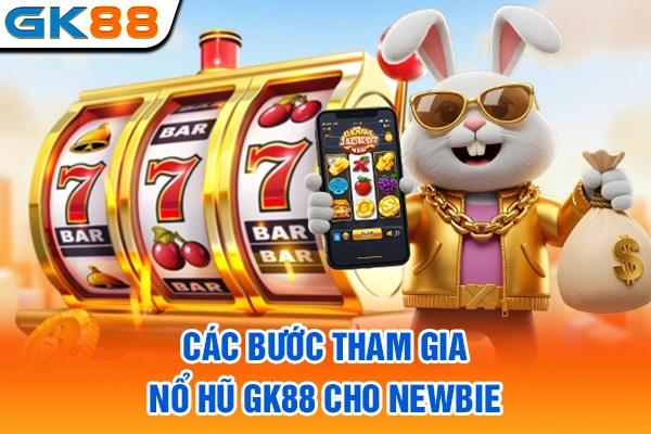 Các bước tham gia nổ hũ GK88 cho newbie