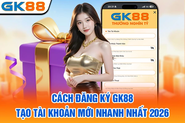 Cách đăng ký GK88 tạo tài khoản mới nhanh nhất 2026