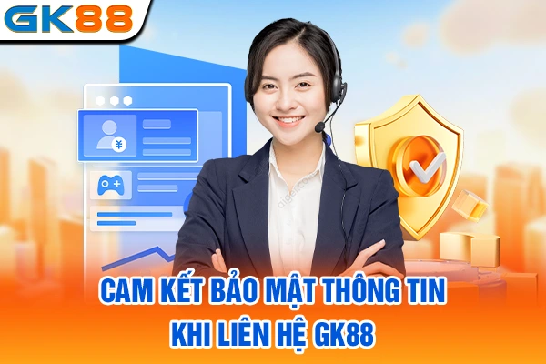 Cam kết bảo mật thông tin khi liên hệ GK88