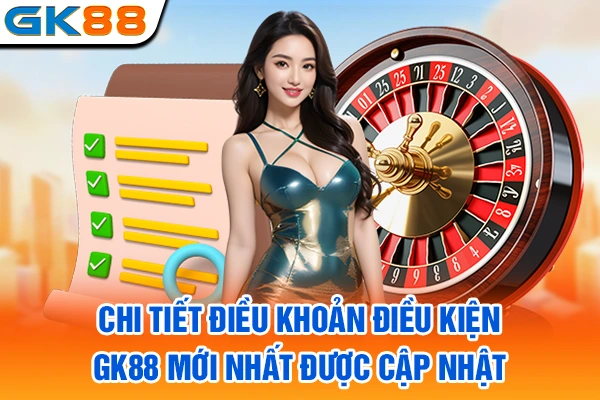 Chi tiết điều khoản điều kiện GK88 mới nhất được cập nhật