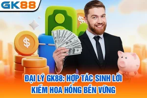 Đại Lý GK88: Hợp Tác Sinh Lời, Kiếm Hoa Hồng Bền Vững