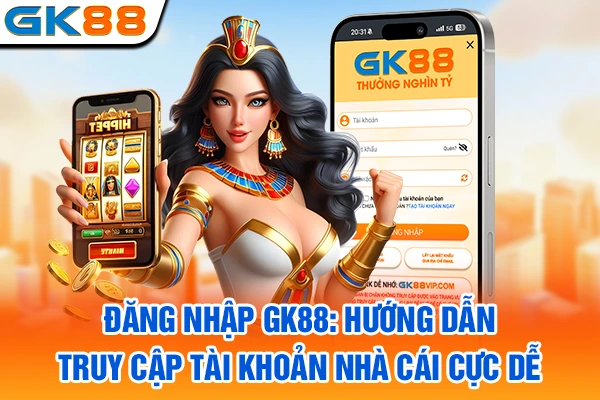 Đăng Nhập GK88: Hướng Dẫn Truy Cập Tài Khoản Nhà Cái Cực Dễ