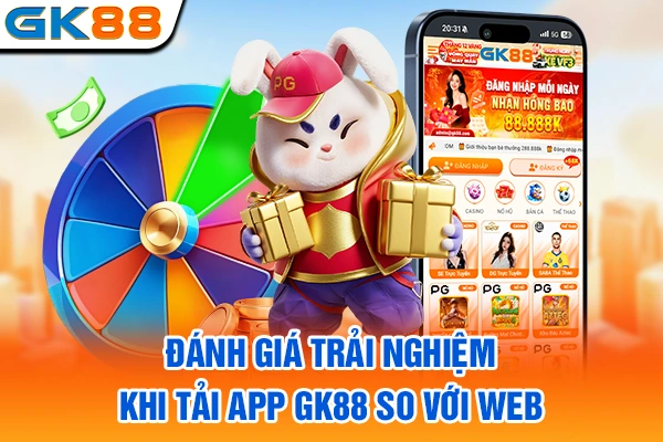 Đánh giá trải nghiệm khi tải app GK88 so với web