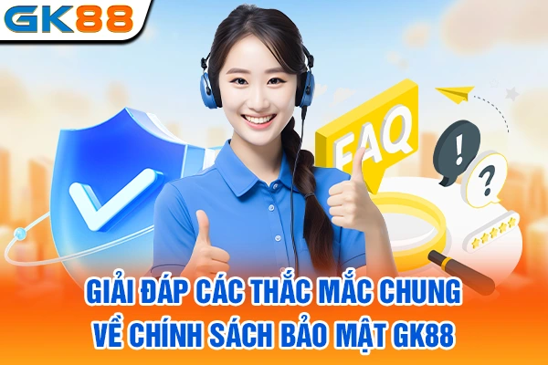 Giải đáp các thắc mắc chung về chính sách bảo mật GK88