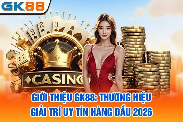 Giới Thiệu GK88: Thương Hiệu Giải Trí Uy Tín Hàng Đầu 2026