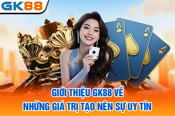 Giới thiệu GK88 về những giá trị tạo nên sự uy tín