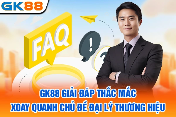 GK88 giải đáp thắc mắc xoay quanh chủ đề đại lý thương hiệu 