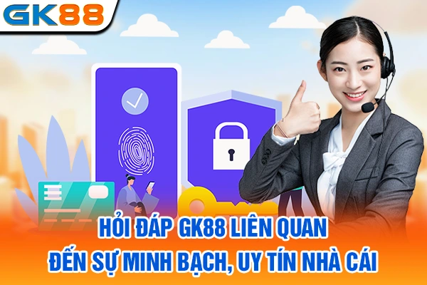 Hỏi đáp GK88 liên quan đến sự minh bạch, uy tín nhà cái