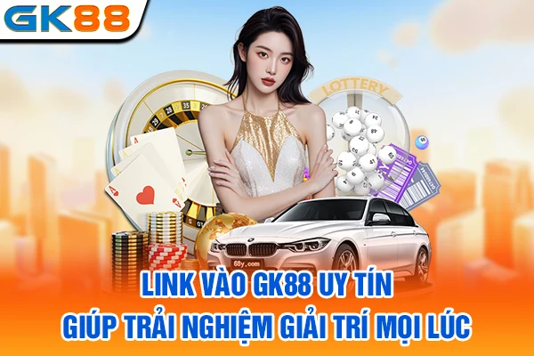 Link vào GK88 uy tín giúp trải nghiệm giải trí mọi lúc