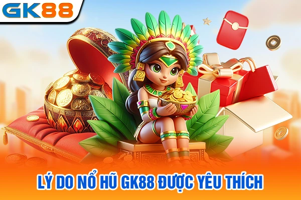 Lý do nổ hũ GK88 được yêu thích