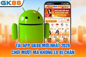 Tải App GK88 Mới Nhất 2026: Chơi Mượt Mà Không Lo Bị Chặn