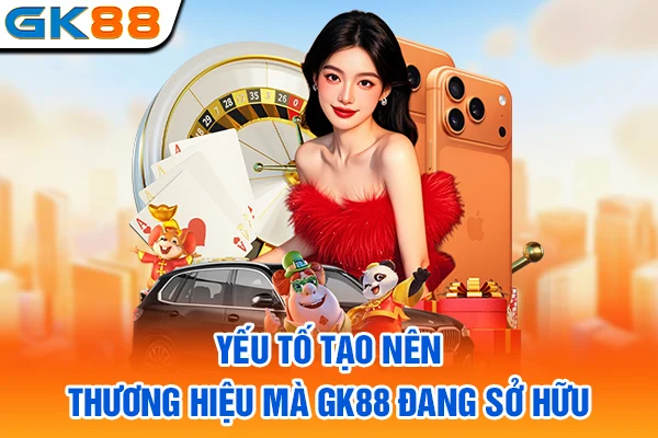 Yếu tố tạo nên thương hiệu mà GK88 đang sở hữu